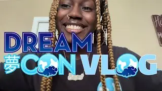 DreamCon Vlog (⌒▽⌒)☆