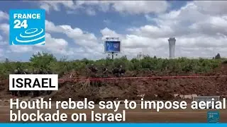 Houthi rebels say to impose aerial blockade on Israel &bull; FRANCE 24 English