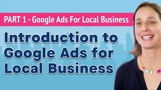 Google Ads for Local Business Part 1 - Introduction