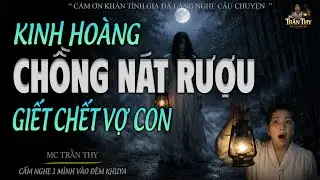 KINH HOÀNG CHỒNG NÁT RƯỢU GIẾT CHẾT VỢ  | ĐỪNG NGHE 1 MÌNH SỢ LẮM | MC TRẦN THY 2026