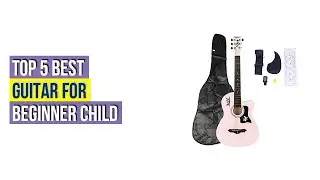 Top #5 Best Guitar For Beginner Child - To Buy Online