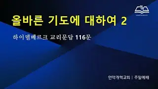 2025.11.23 하이델베르크 교리문답 116문. 무엇을 기도해야 할까요?