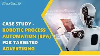 Case Study - Robotic Process Automation (RPA) for Targeted Advertising | Data Semantics