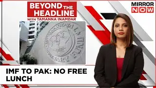 Pak PM Faces The Heat By IMF | Will Pak PM Trade Political Gain For Economy? | Beyond The Headlines