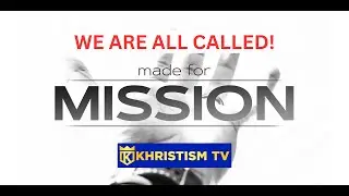 Called for a Mission - Khristism TV #bible #mission