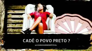 Cad&ecirc; o Povo Preto? - Luana Hansen