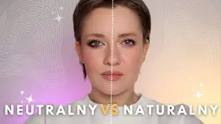 Makijaż NEUTRALNY vs NATURALNY - czy to to samo?