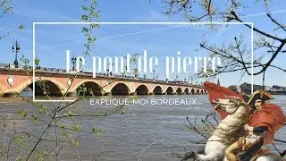 EXPLIQUE-MOI BORDEAUX #3 : LE PONT DE PIERRE