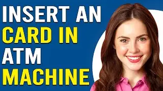 How To Insert An ATM Card Into An ATM Machine (How To Put An ATM Card Into An ATM)