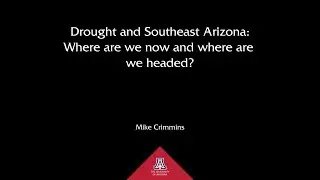 Drought and Southeast Arizona - Mike Crimmins