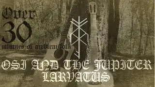 Osi and The Jupiter - Larvatus ( 30 minutes of Ambient Dark folk music)