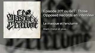 Episode 207 ou 667 : Those Opposed Records en interview