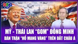 Thiếu tướng Lê Văn Cương: Mỹ - Thái Lan “gom” 30 đồng minh, dàn trận “hổ mang vàng” trên đất Châu Á