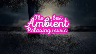 Calm Relaxing Music Mix - Ambient | For Studying and Work