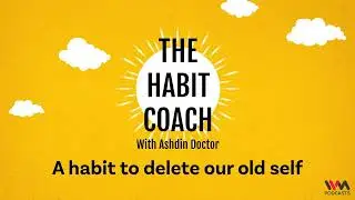 The Habit Coach Ep. 648: A habit to delete our old self