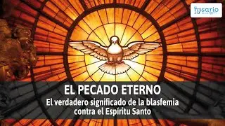 EL PECADO ETERNO. EL VERDADERO SIGNIFICADO DE LA BLASFEMIA CONTRA EL ESPIRITU SANTO