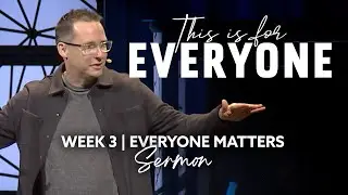 Everyone Matters | This Is for Everyone [Sermon]