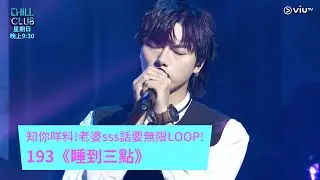 《CHILL CLUB》知你咩料! 老婆sss話要無限LOOP! 193《睡到三點》