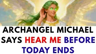 Archangel Michael says hear me before today ends