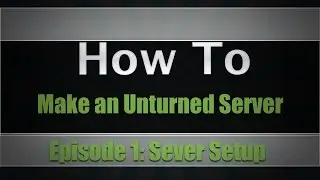 How To Make An Unturned Server | Part 1: Server Setup