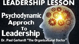 The Psychodynamic Approach To Leadership | Dr. Paul Gerhardt