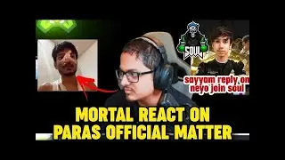 MORTAL REACT ON PARAS OFFICIAL MATTER /  SAYYAM REPLY ON NEYO JOINING SOUL/bgmi highlights/