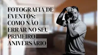 Fotografia de Eventos: Como não errar no seu primeiro aniversário