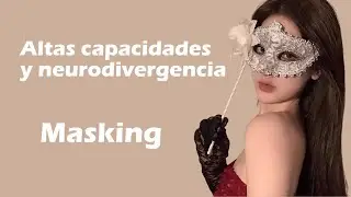 Masking y altas capacidades y/o neurodivergencia: &iquest;Qu&eacute; es el falso self y sus consecuencias?