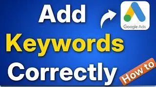 How to Correctly Add Keywords in Google Ads