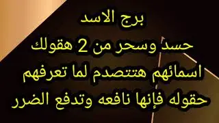 برج الاسد حسد وسحر من 2 هقولك اسمائهم 