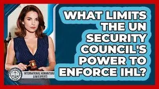 What Limits The UN Security Council's Power To Enforce IHL? - International Humanitarian Law Experts