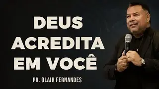 DEUS ACREDITA EM VOCÊ - A sua força está NELE - Pr. Olair Fernandes 
