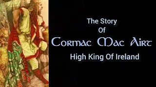 The Story Of Cormac Mac Airt: High King Of Ireland