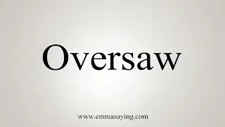 How To Say Oversaw