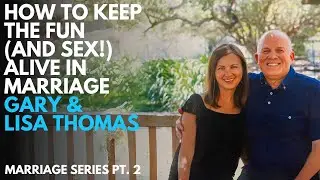 How to Keep the Fun (and Sex!) Alive in Marriage: Gary & Lisa Thomas (Marriage Series Pt. 2)