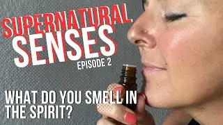 Supernatural Senses: What Do You SMELL in the Holy Spirit