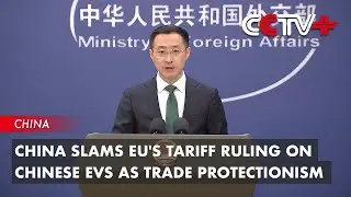 China Slams EU's Tariff Ruling on Chinese EVs as Trade Protectionism
