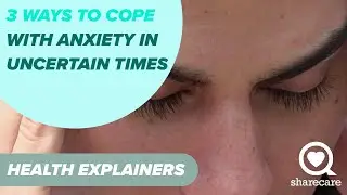 3 Ways to Cope with Anxiety in Uncertain Times | Health Explainers | Sharecare
