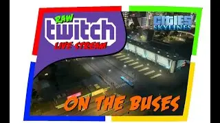 Raw Twitch Live Stream of Cities Skylines - BUSES