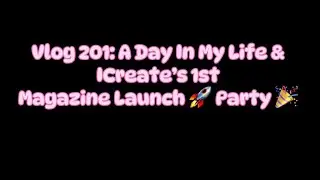 Vlog 201: A Day In My Life & ICreate&rsquo;s 1st Magazine Launch 🚀 Party 🎉