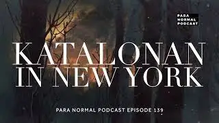 Episode 139 - Katalonan in New York - Para Normal Podcast