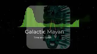 Galactic Mayan - Time and Space