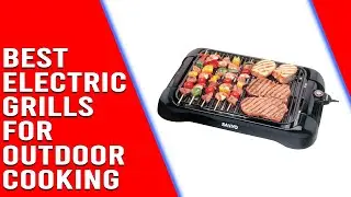 Best Electric Grills for Outdoor Cooking - An Expert Guide (Our Standout Recommendations)
