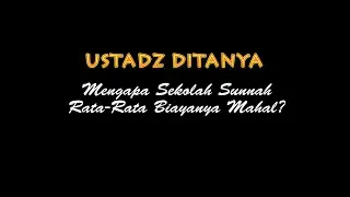 Ustadz Ditanya: Mengapa Sekolah Sunnah Rata-rata Berbiaya Mahal? - Ustadz Badru Salam, Lc