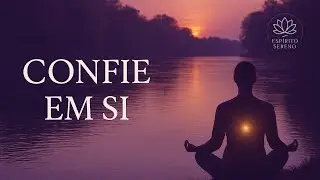 👉 Medita&ccedil;&atilde;o: Confian&ccedil;a Interior | Fortale&ccedil;a sua paz e confie no fluxo da vida 🌿