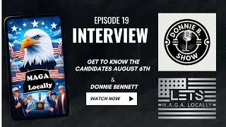 EPISODE 19 INTERVIEW GET TO KNOW THE CANDIDATES AUGUST 6TH WITH DONNIE BENNETT