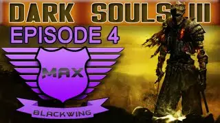 Max Blackwing Plays : Dark Souls 3 - (Part 4) - BloodbornTown??
