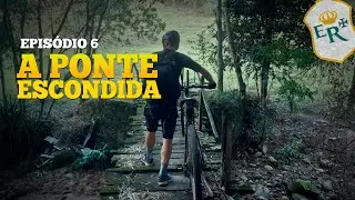 A PONTE ESCONDIDA NA ESTRADA REAL - EPISÓDIO 6