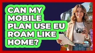 Can My Mobile Plan Use EU Roam Like Home?