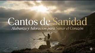 Cantos de Sanidad Cristiana | Adoración que Sana Heridas